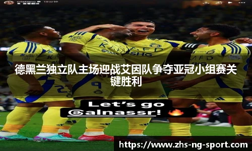 德黑兰独立队主场迎战艾因队争夺亚冠小组赛关键胜利