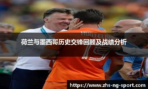 荷兰与墨西哥历史交锋回顾及战绩分析