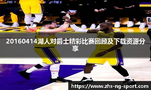 20160414湖人对爵士精彩比赛回顾及下载资源分享