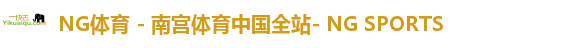 NG体育 - 南宫体育中国全站- NG SPORTS
